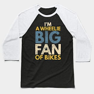 I'm A Wheelie Big Fan Of Bikes Baseball T-Shirt